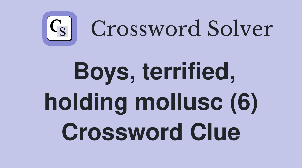 Boys, terrified, holding mollusc (6) Crossword Clue
