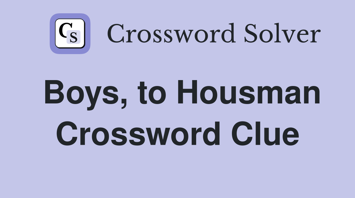 Boys, to Housman Crossword Clue