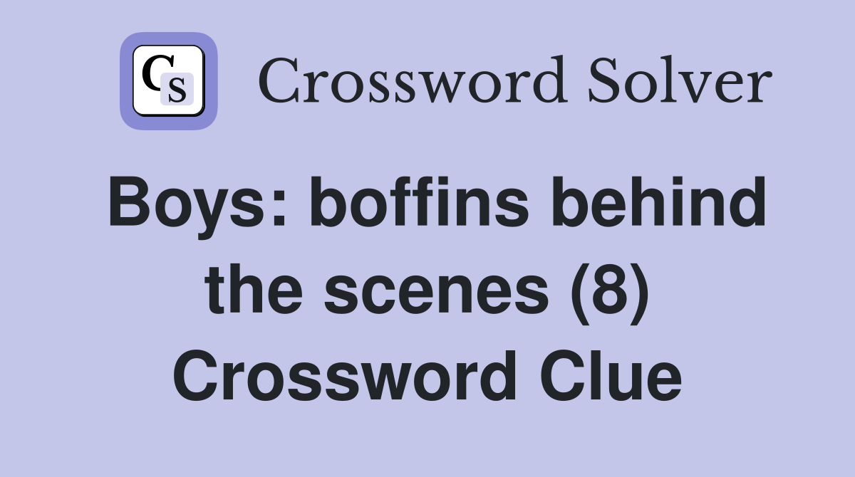 Boys: boffins behind the scenes (8) Crossword Clue