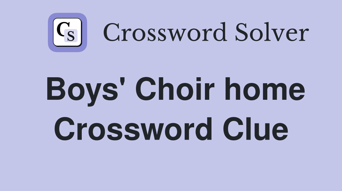 Boys' Choir home Crossword Clue