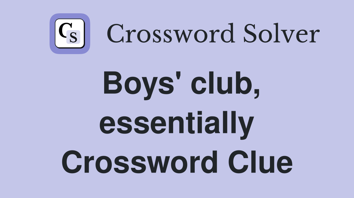 Boys' club, essentially Crossword Clue