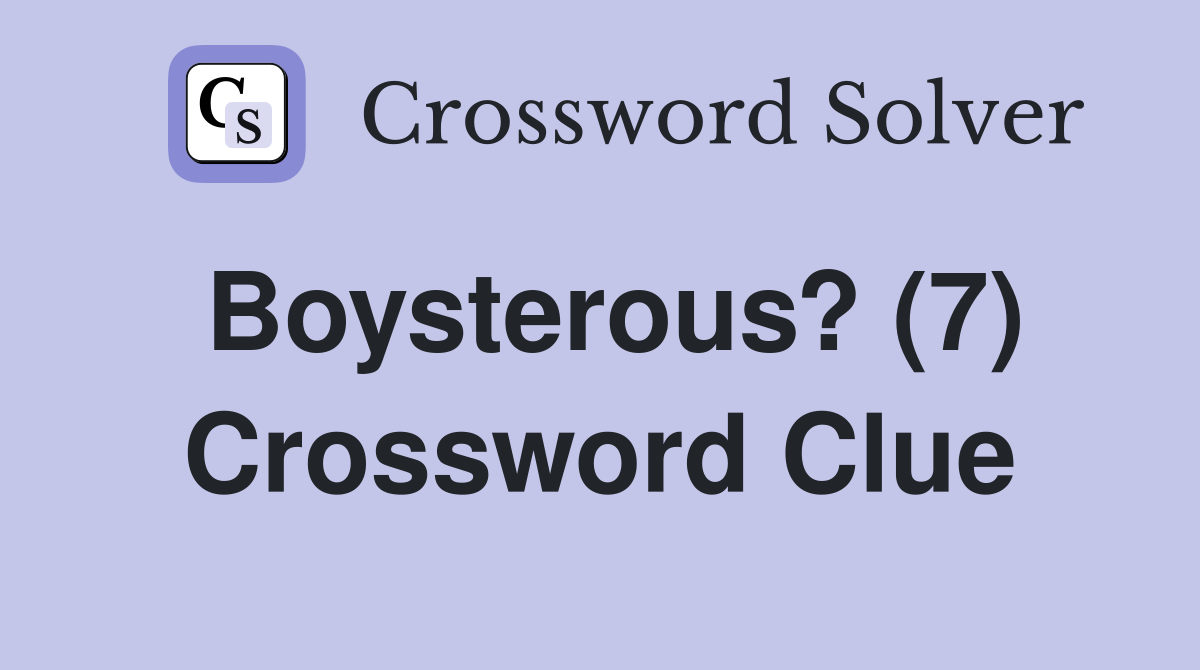 Boysterous? (7) Crossword Clue
