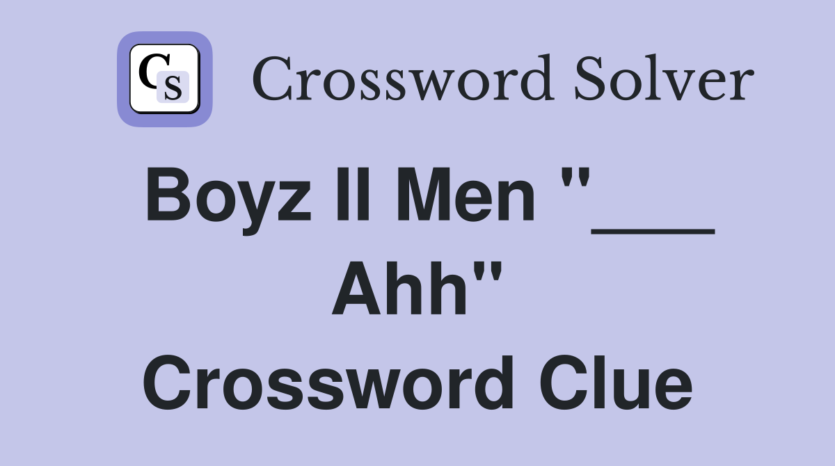 Boyz II Men "___ Ahh" Crossword Clue