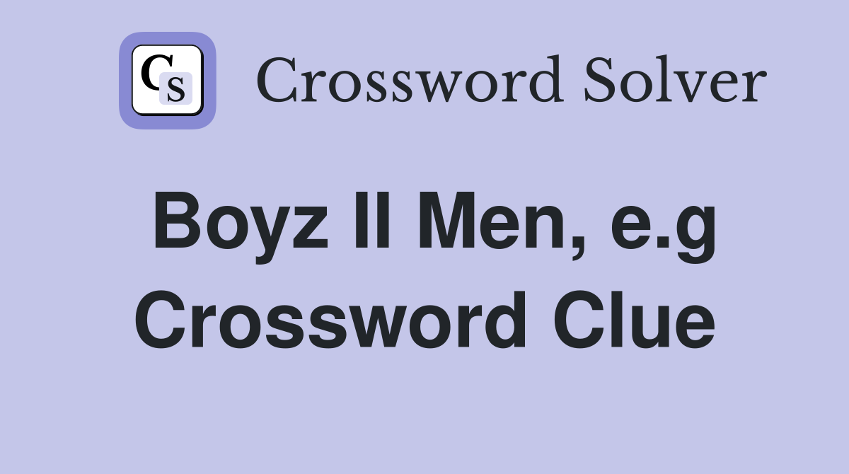 Boyz II Men, e.g Crossword Clue
