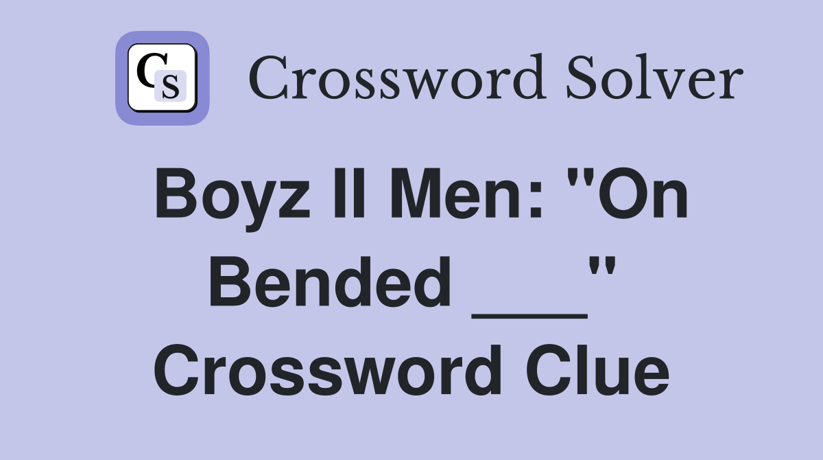 Boyz II Men: "On Bended ___" Crossword Clue