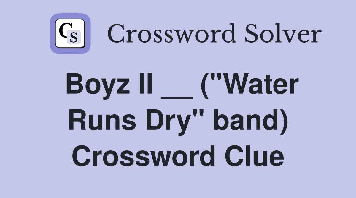 Boyz II __ ("Water Runs Dry" band) Crossword Clue