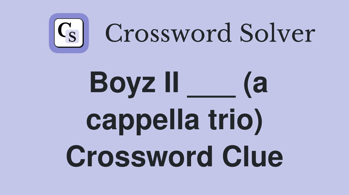 Boyz II ___ (a cappella trio) Crossword Clue