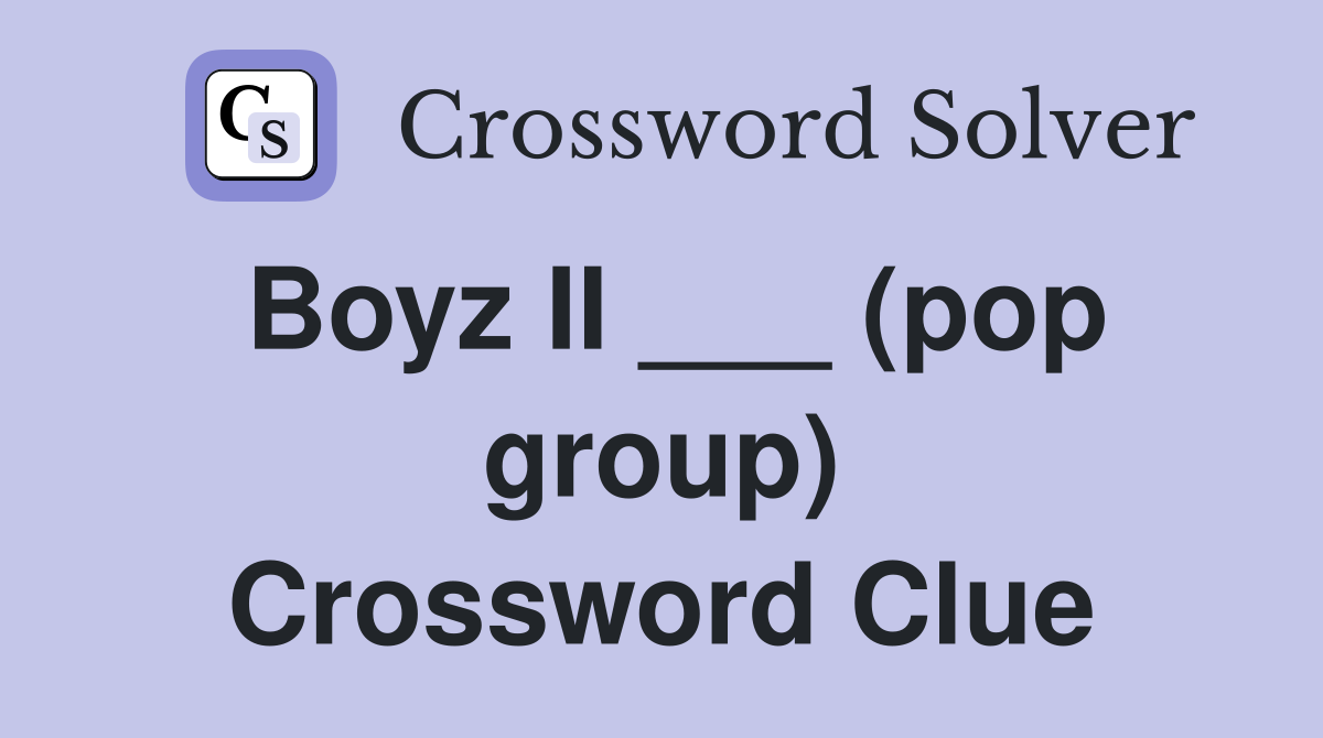 Boyz II ___ (pop group) Crossword Clue