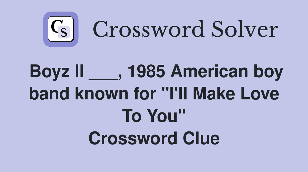 Boyz II ___, 1985 American boy band known for "I'll Make Love To You" Crossword Clue