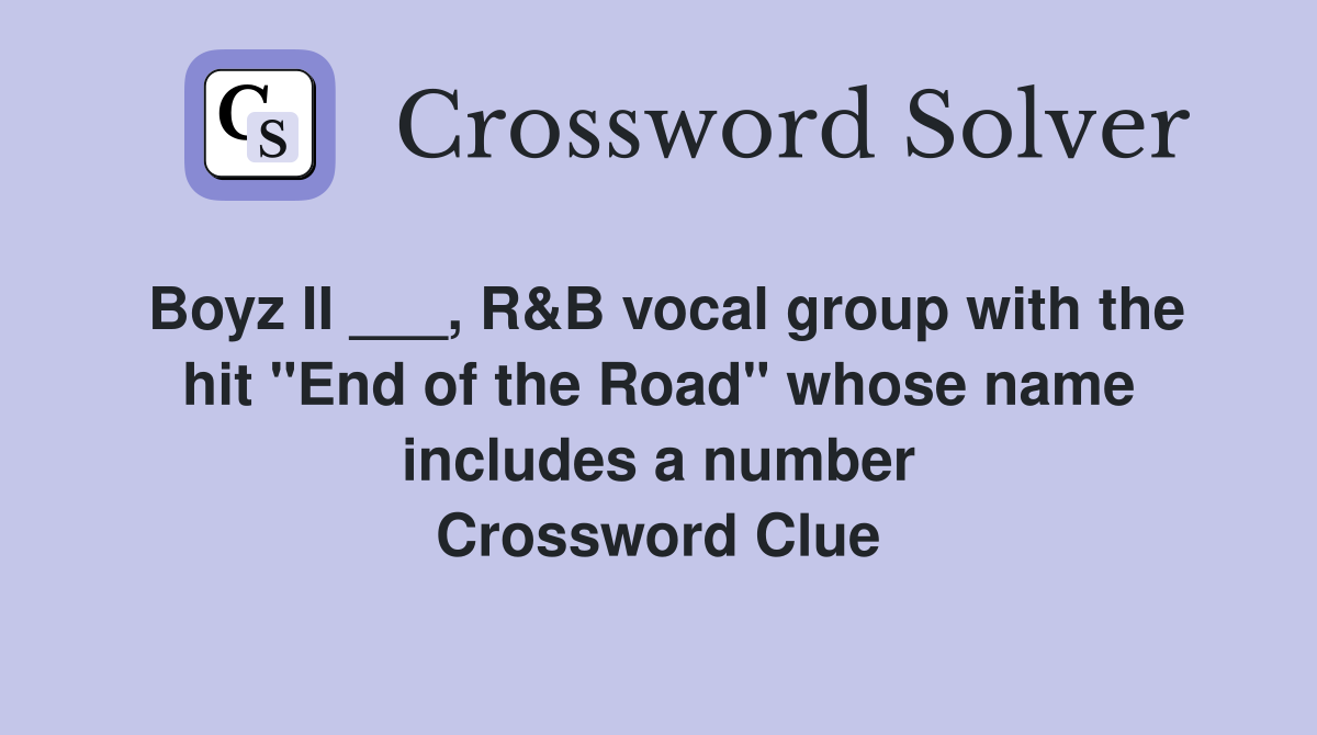 Boyz II ___, R&B vocal group with the hit "End of the Road" whose name includes a number Crossword Clue