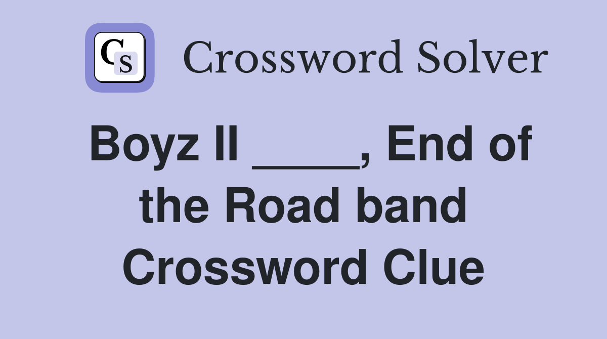 Boyz II ____, End of the Road band Crossword Clue