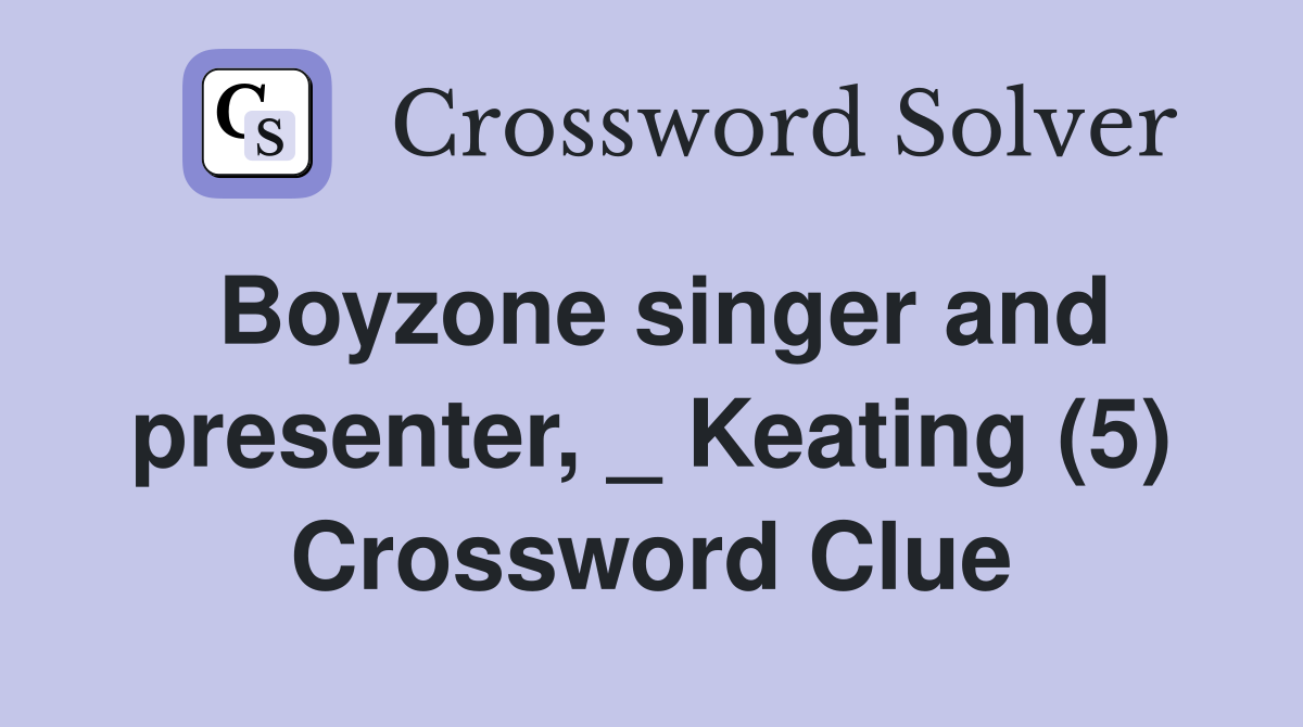 Boyzone singer and presenter, _ Keating (5) Crossword Clue