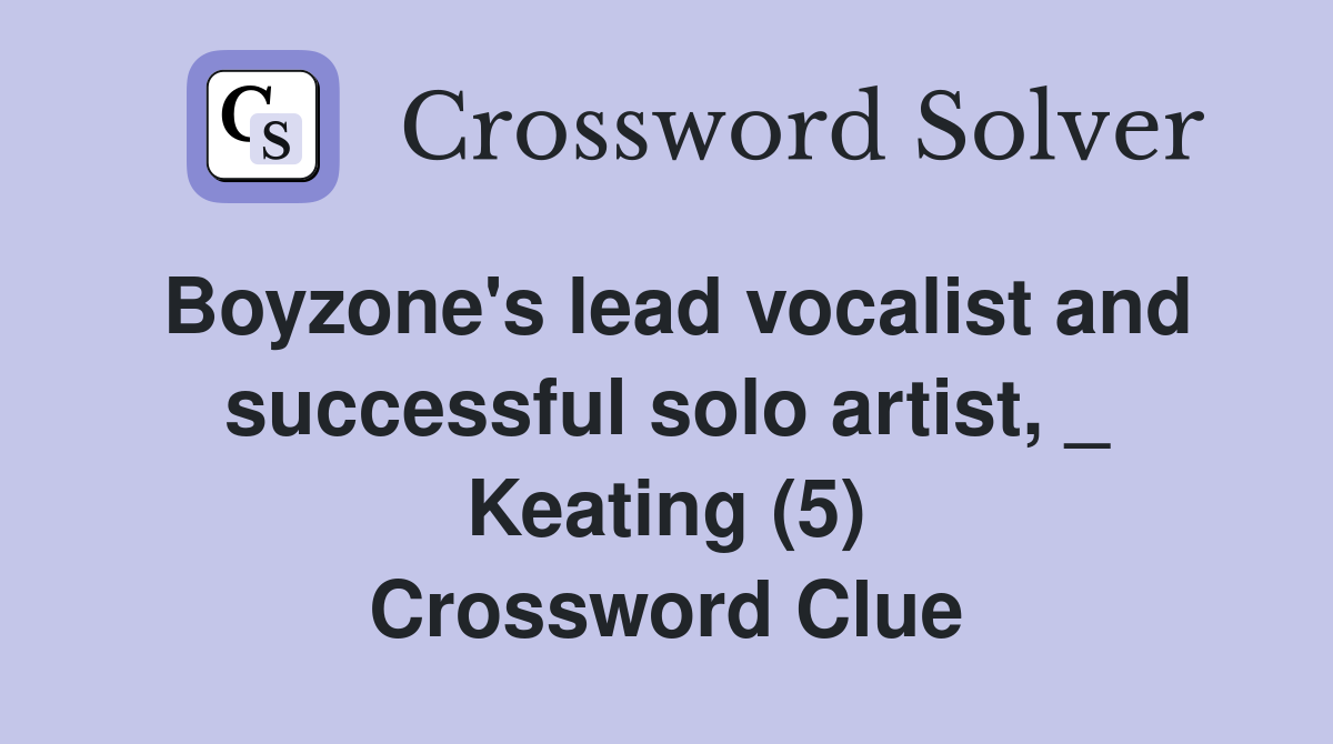 Boyzone's lead vocalist and successful solo artist, _ Keating (5) Crossword Clue