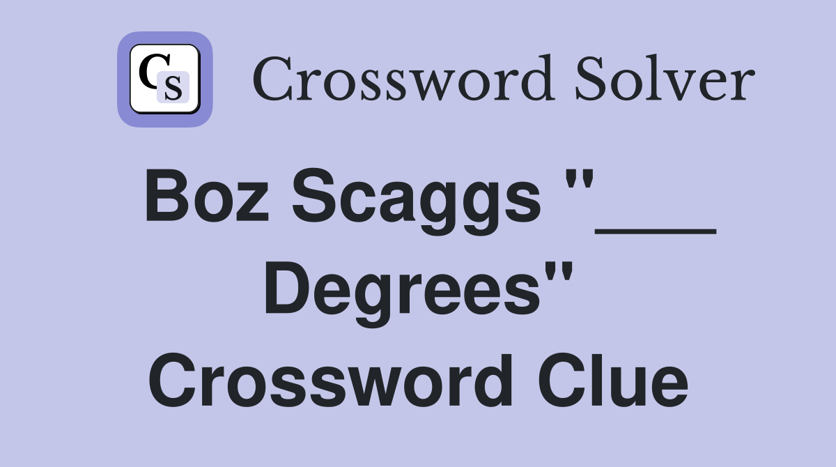 Boz Scaggs "___ Degrees" Crossword Clue