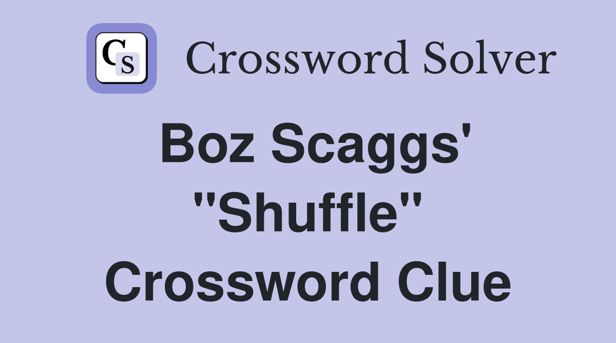 Boz Scaggs' "Shuffle" Crossword Clue