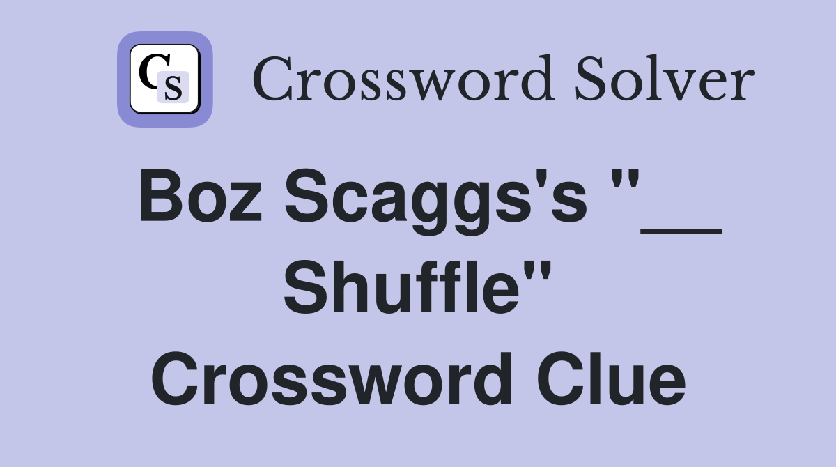 Boz Scaggs's "__ Shuffle" Crossword Clue