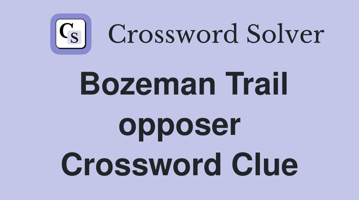 Bozeman Trail opposer Crossword Clue