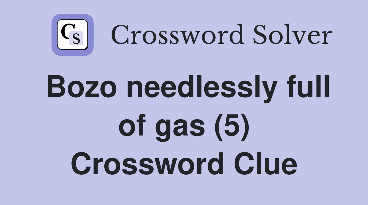 Bozo needlessly full of gas (5) Crossword Clue