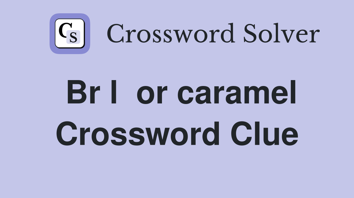 Br l  or caramel Crossword Clue