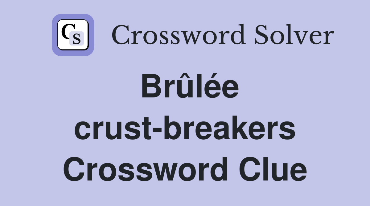 Brûlée crust-breakers Crossword Clue