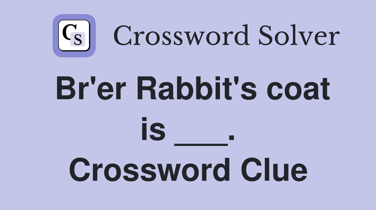 Br'er Rabbit's coat is ___. Crossword Clue