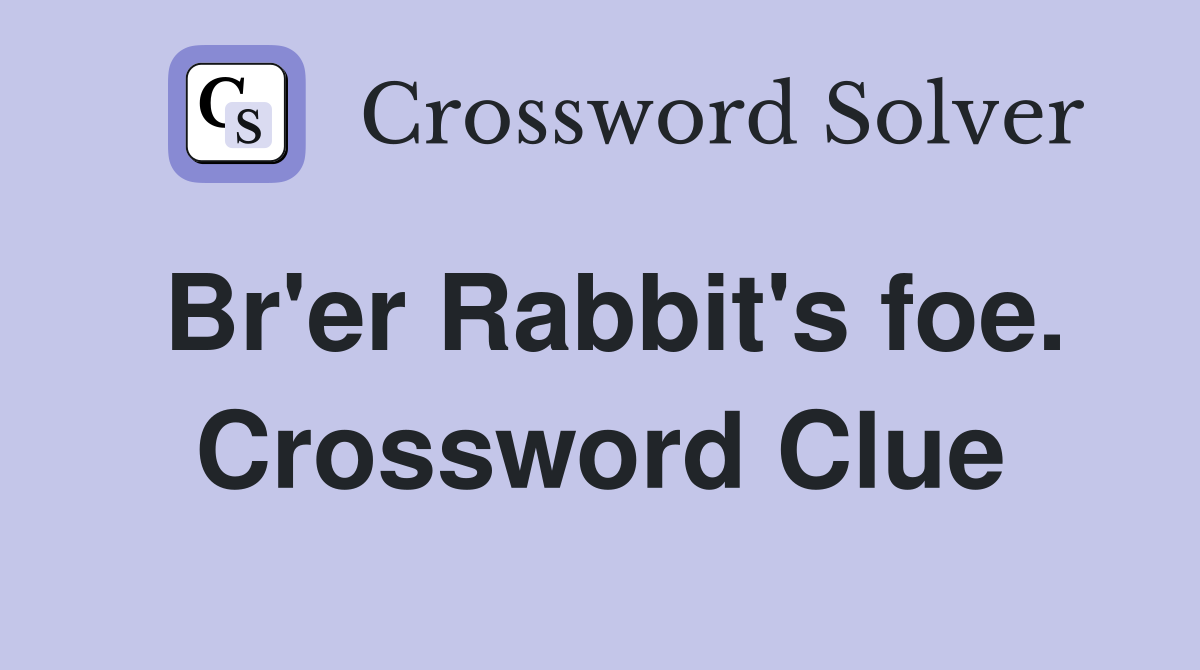 Br'er Rabbit's foe. Crossword Clue