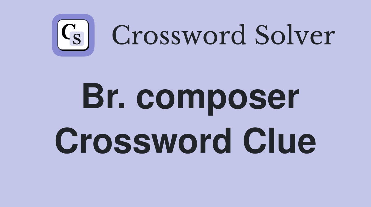Br. composer Crossword Clue