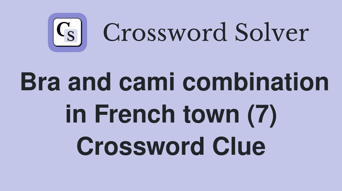 Bra and cami combination in French town (7) Crossword Clue