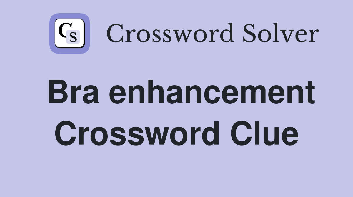 Bra enhancement Crossword Clue