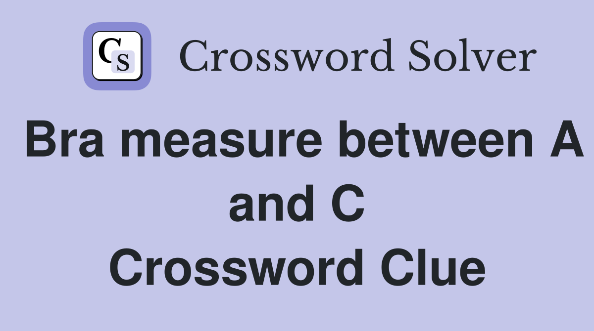Bra measure between A and C Crossword Clue
