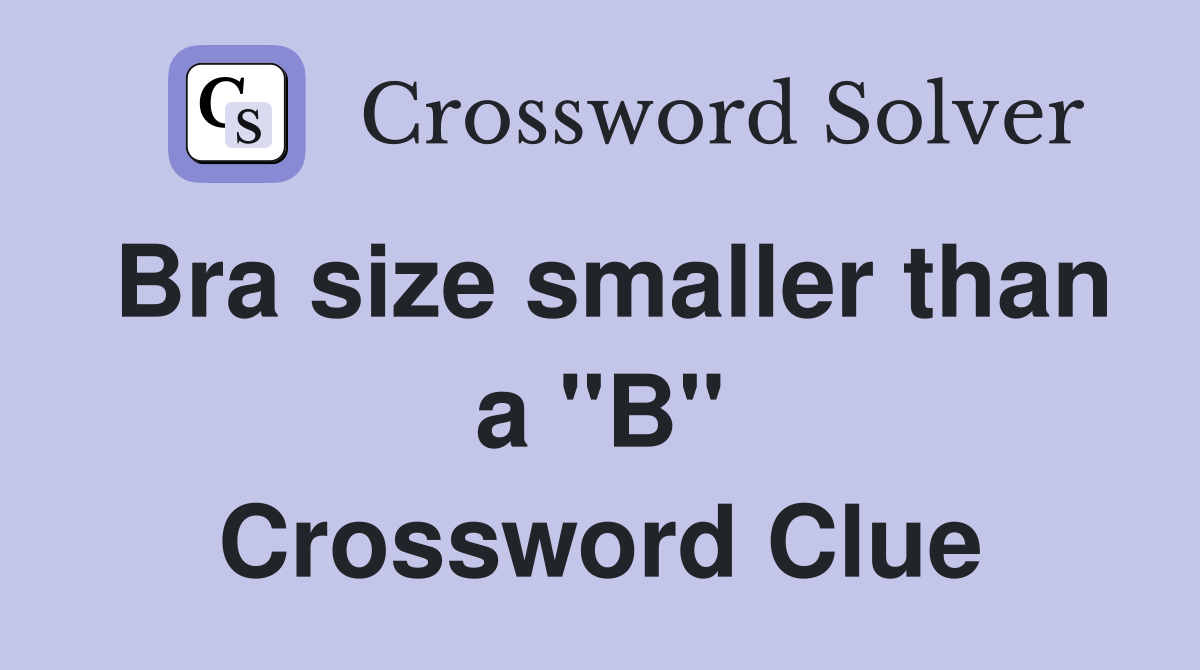 Bra size smaller than a "B" Crossword Clue