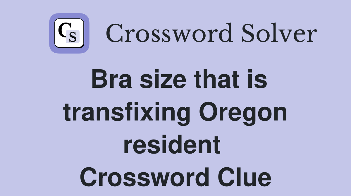 Bra size that is transfixing Oregon resident  Crossword Clue