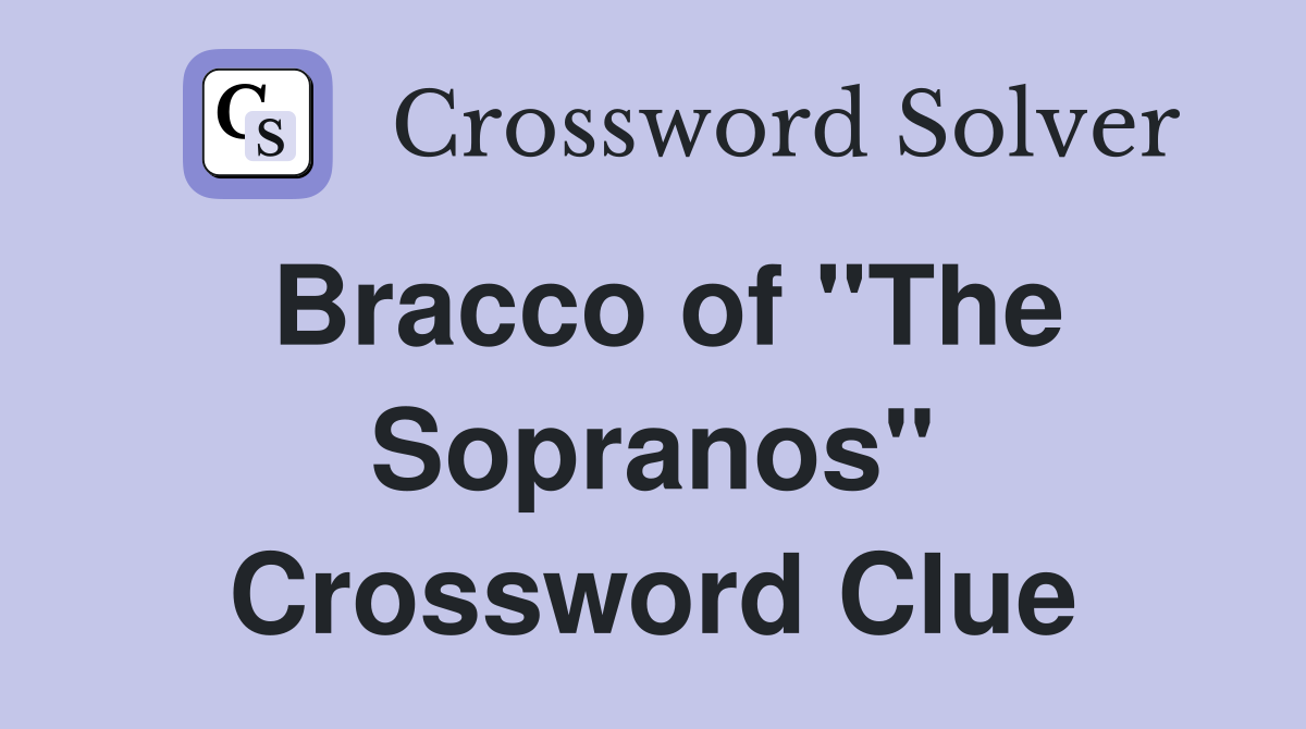 Bracco of "The Sopranos" Crossword Clue