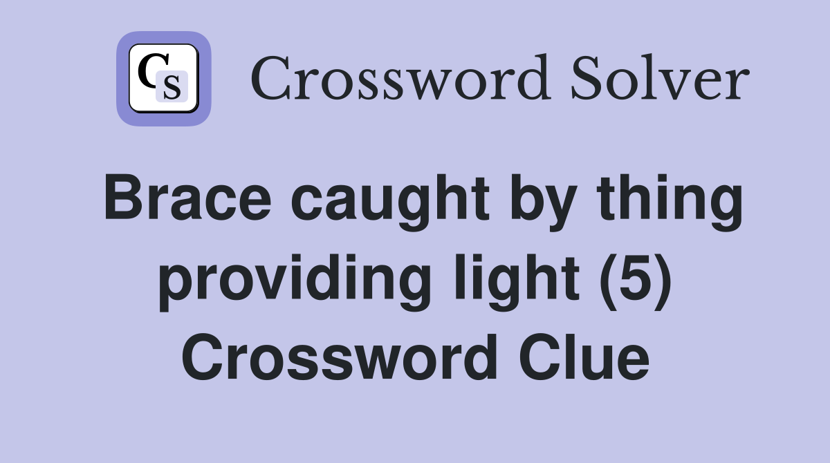 Brace caught by thing providing light (5) Crossword Clue