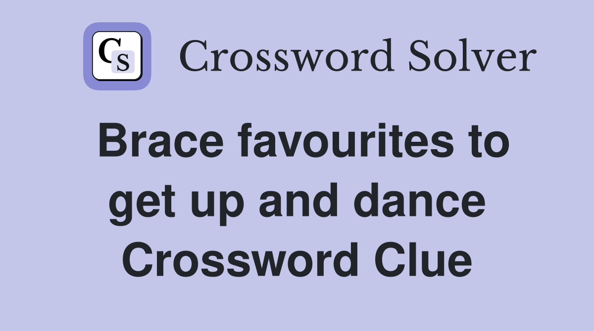Brace favourites to get up and dance Crossword Clue