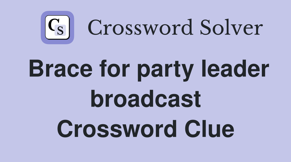 Brace for party leader broadcast Crossword Clue