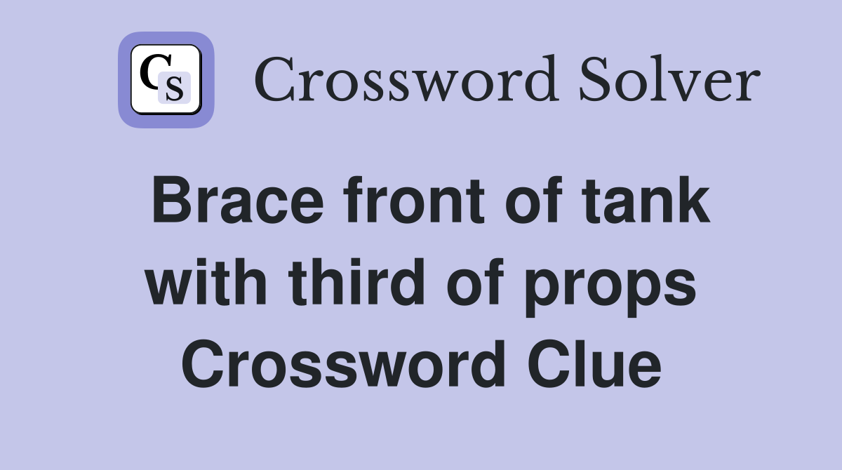 Brace front of tank with third of props Crossword Clue