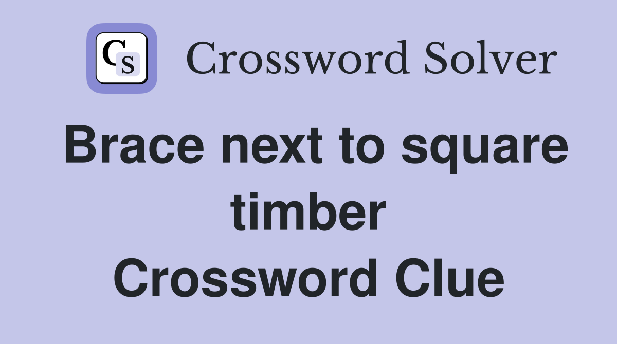 Brace next to square timber Crossword Clue