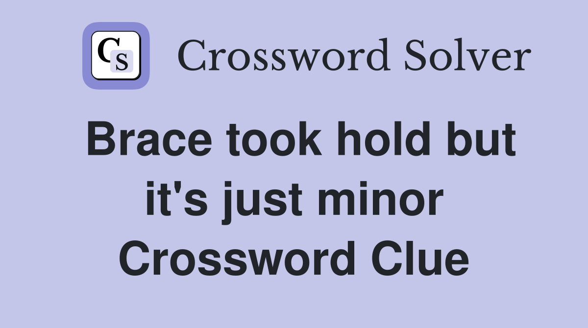 Brace took hold but it's just minor Crossword Clue