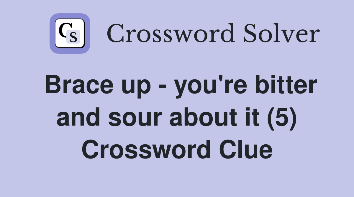 Brace up - you're bitter and sour about it (5) Crossword Clue
