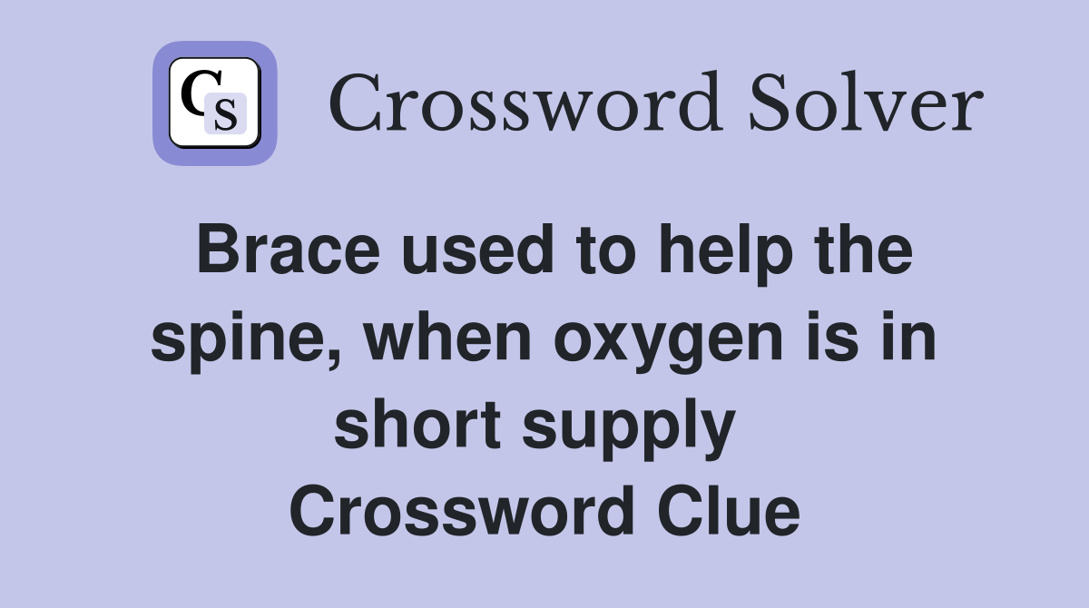 Brace used to help the spine, when oxygen is in short supply  Crossword Clue