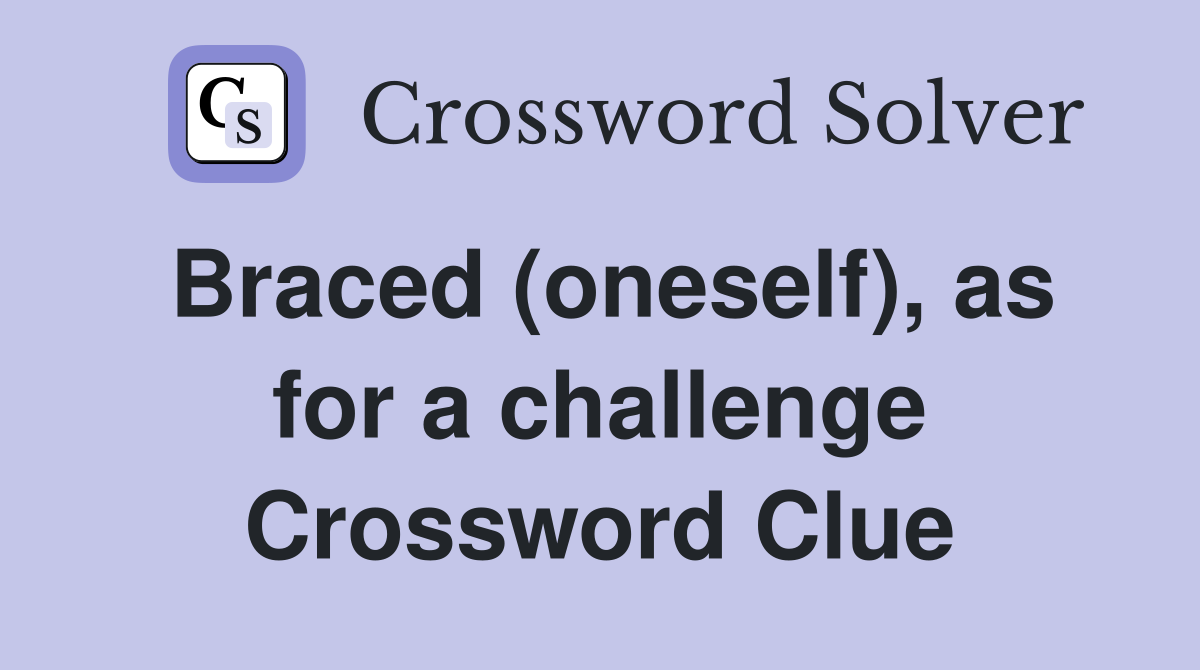 Braced (oneself), as for a challenge Crossword Clue