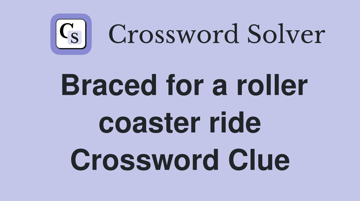 Braced for a roller coaster ride Crossword Clue
