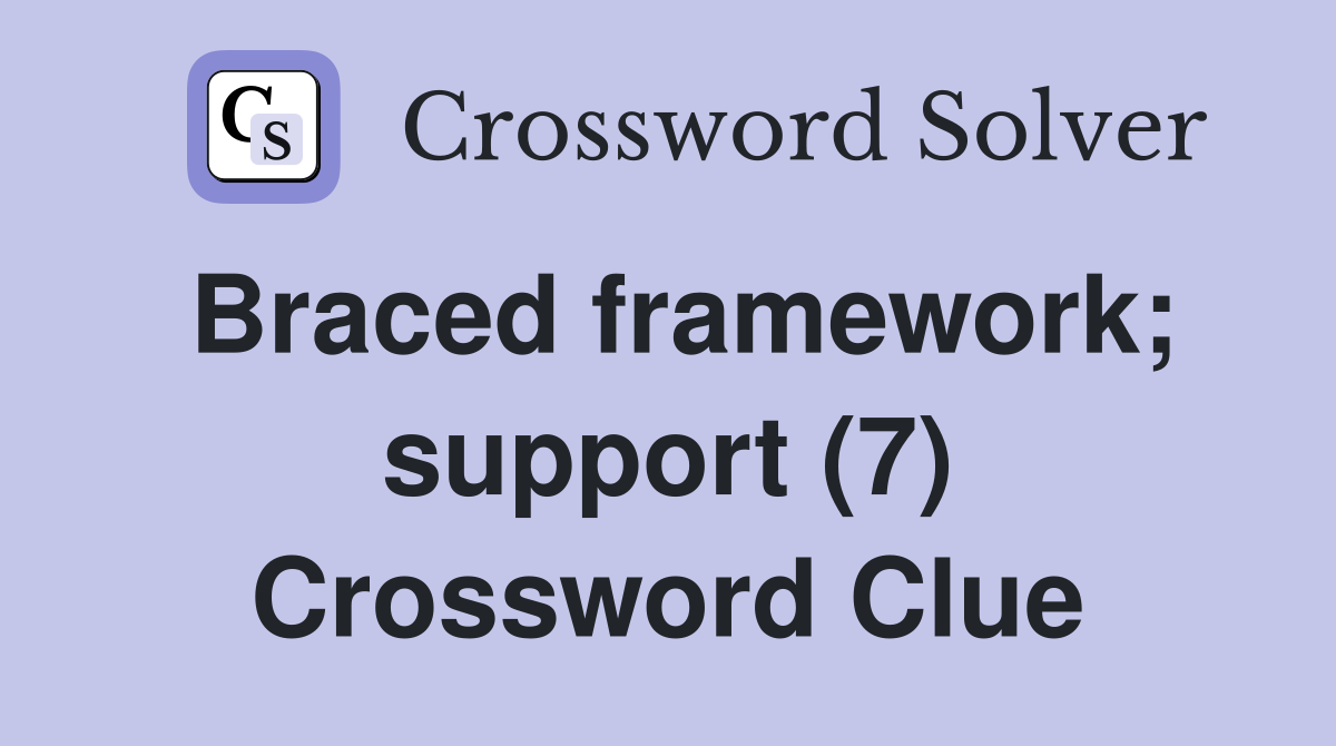 Braced framework; support (7) Crossword Clue