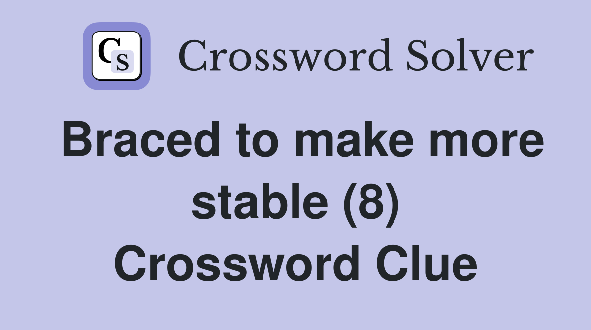 Braced to make more stable (8) Crossword Clue