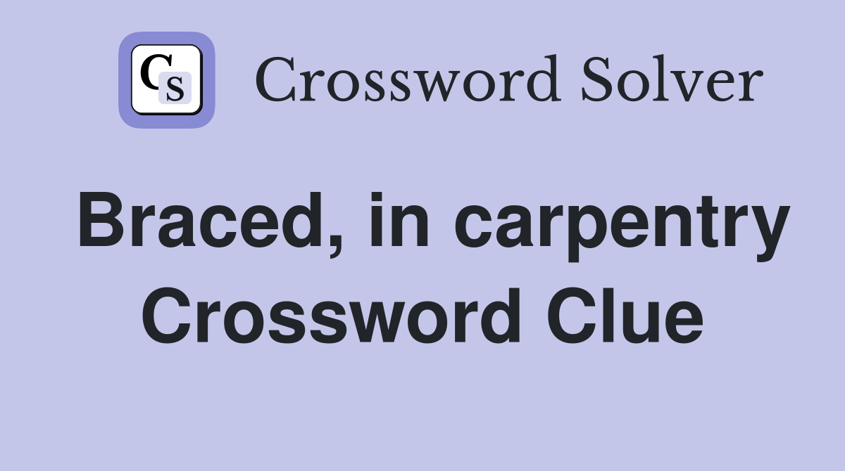 Braced, in carpentry Crossword Clue
