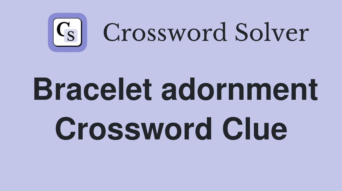 Bracelet adornment Crossword Clue