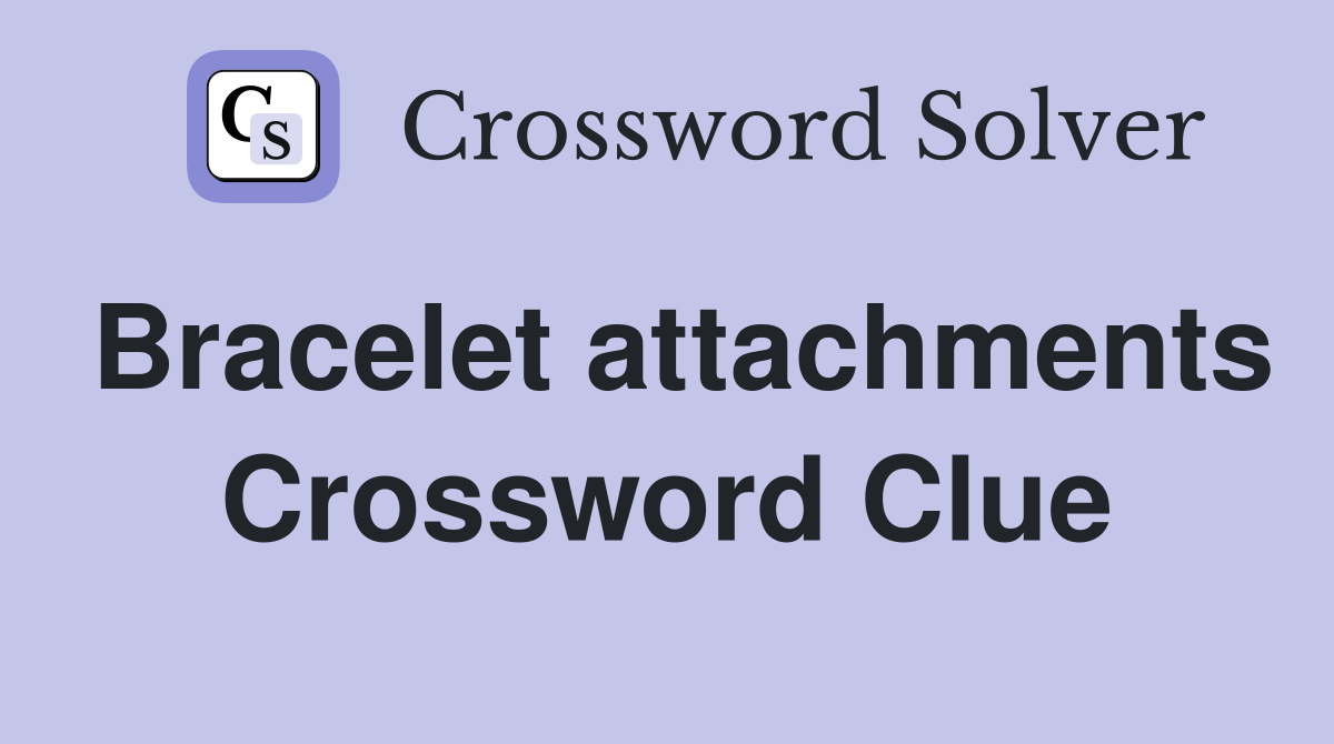 Bracelet attachments Crossword Clue