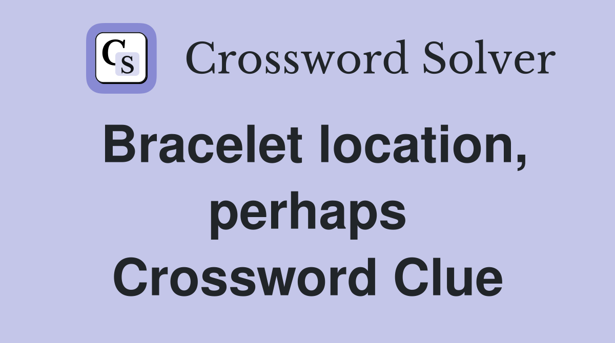 Bracelet location, perhaps Crossword Clue