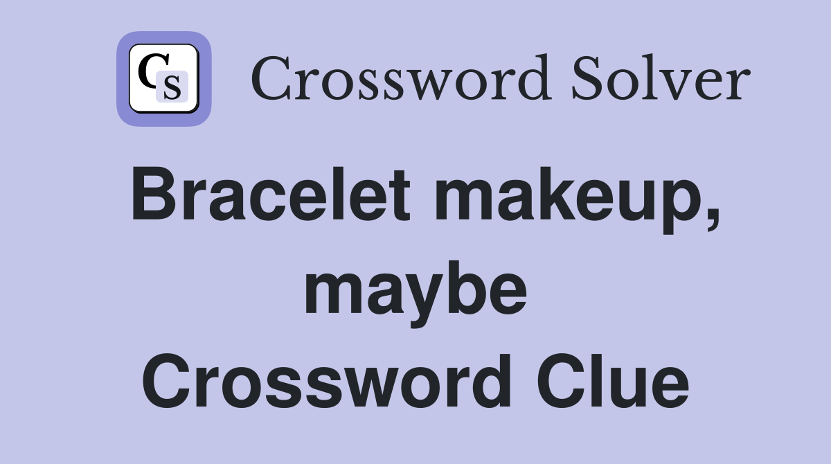 Bracelet makeup, maybe Crossword Clue
